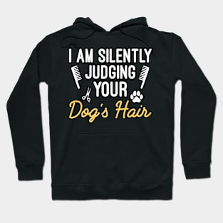 Funny Dog Hair Saying, I Am Silently Judging Your Dog's Hair, Grooming Dogs Gift Hoodie